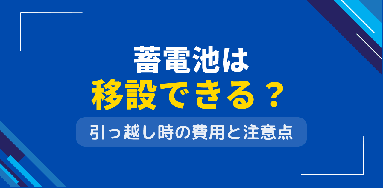 蓄電池は移設できる?引越し時の持参可能性と工事費用