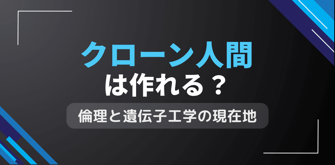 クローン人間は作れる?生命倫理と遺伝子操作技術の現状