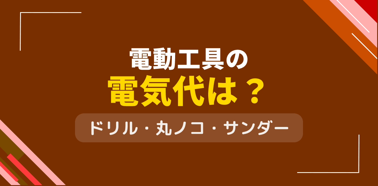 電動工具の電気代は?ドリル・ノコギリ・サンダー使用時のコスト
