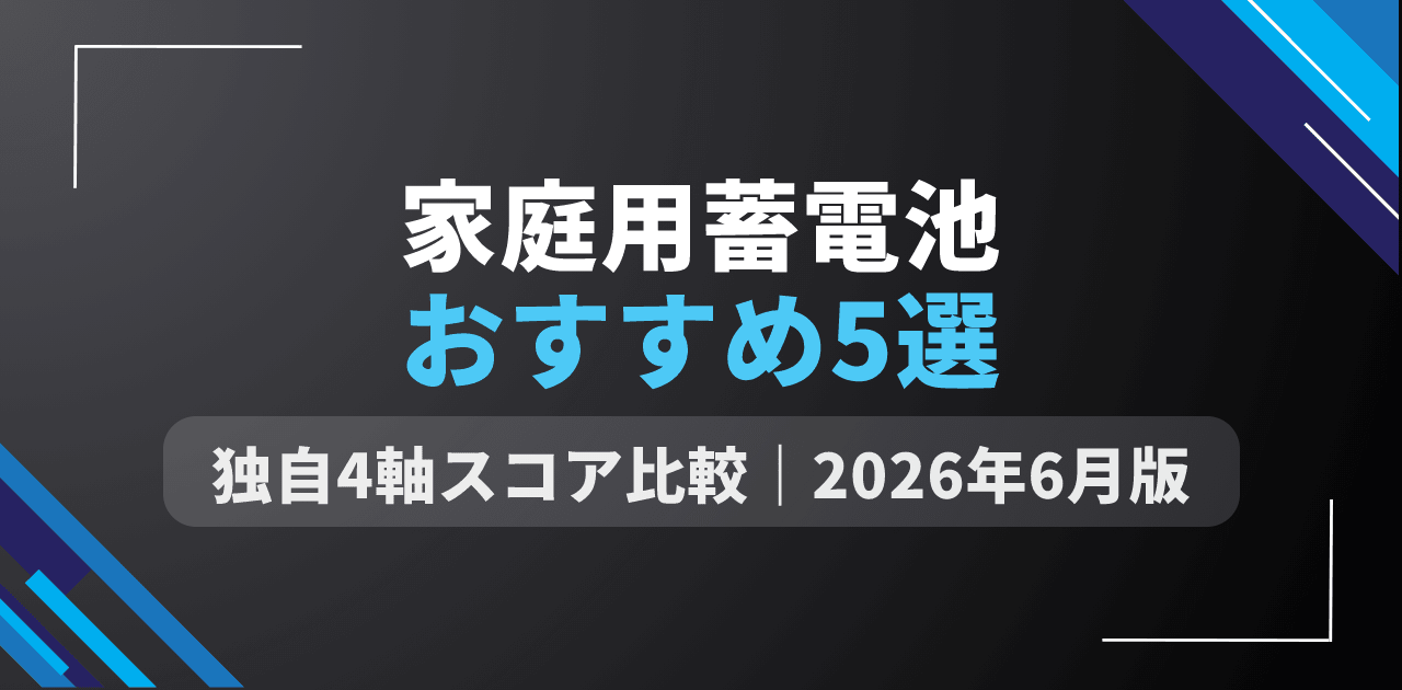 【2026年最新】家庭用蓄電池おすすめ5選|独自4軸スコアで選ぶ後悔しない蓄電池