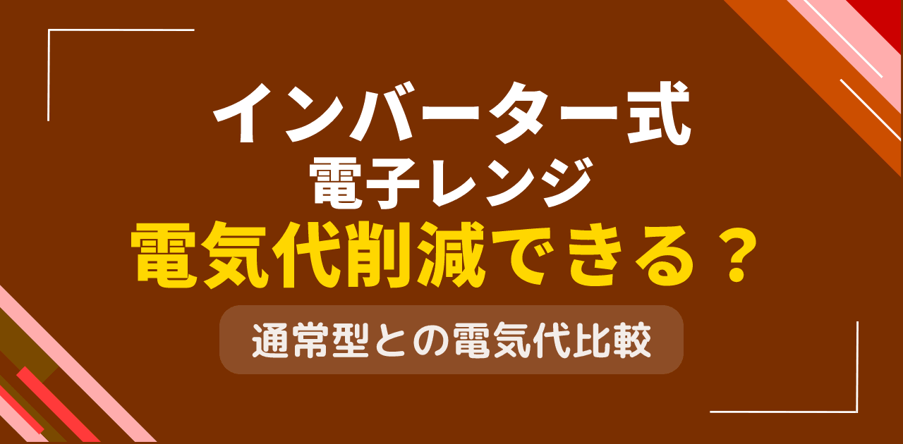 インバーター式電子レンジで電気代削減効果はある?従来機種との差