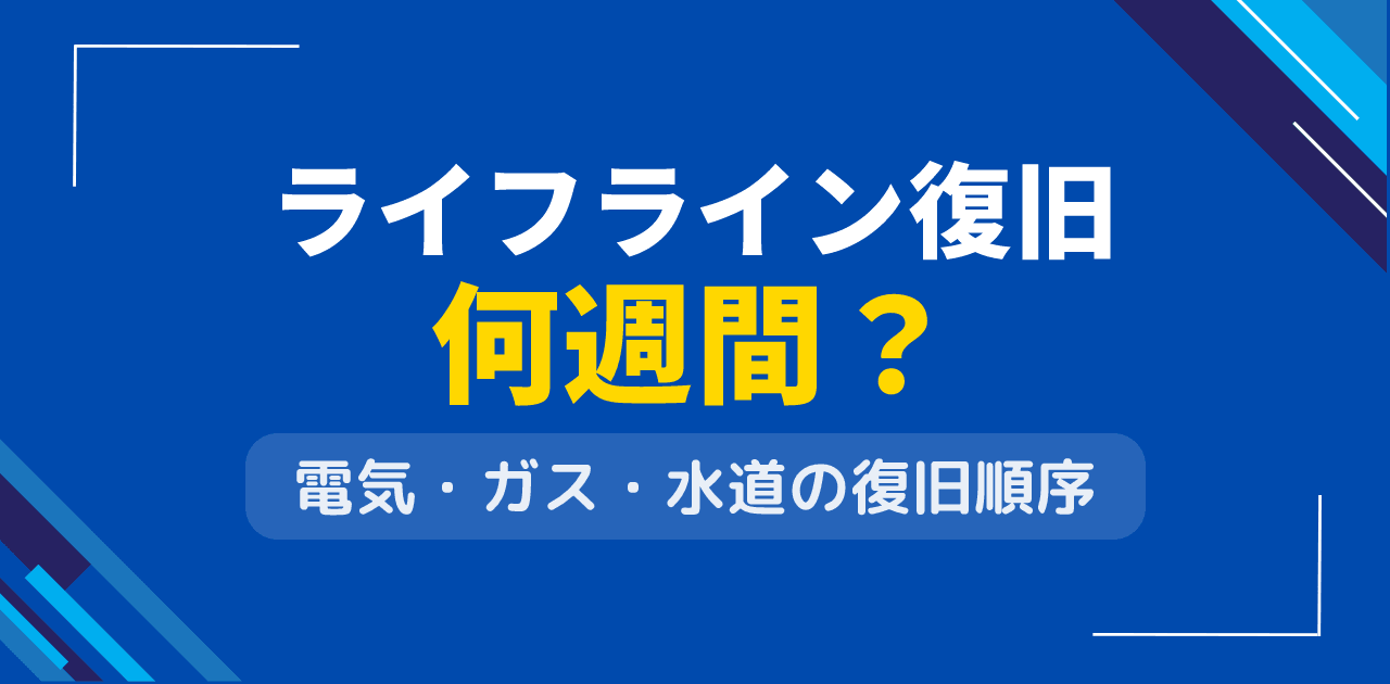 ライフライン復旧は何週間?電気・ガス・水道の復旧順序