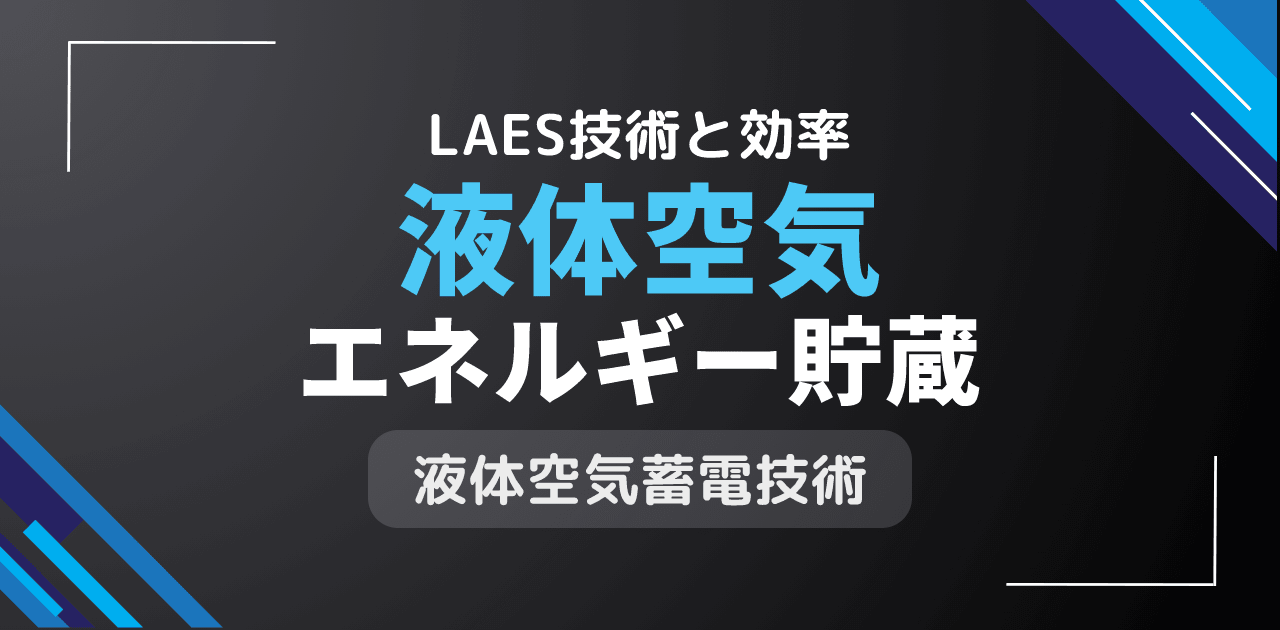 液体空気エネルギー貯蔵とは?LAES技術の仕組みと効率