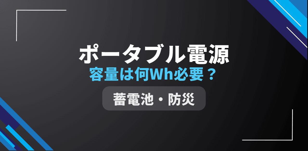【2026年版】ポータブル電源の容量は何Wh必要?用途別の独自計算と早見表