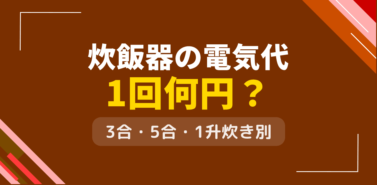 炊飯器の電気代は1回何円?3合・5合・1升炊き別のコスト比較