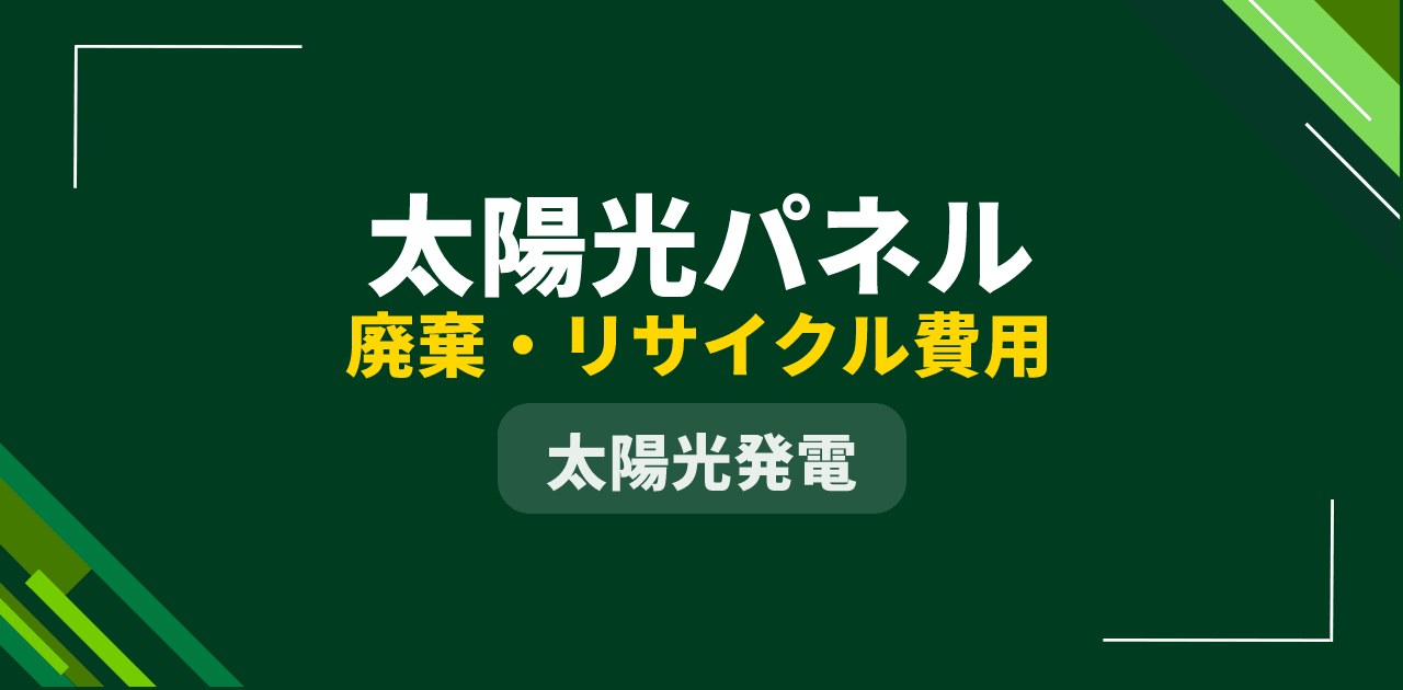 【2026年版】太陽光パネルの廃棄・リサイクル費用｜住宅用・産業用の費用相場と新リサイクル法の全貌