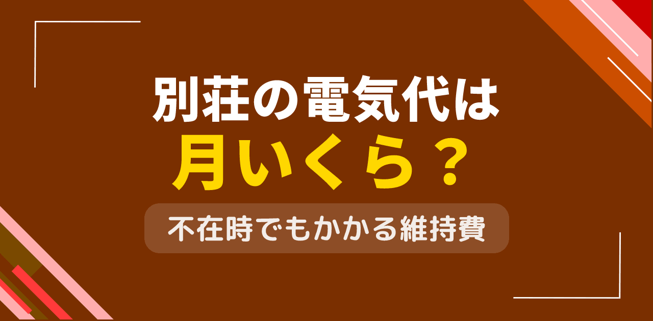 別荘の電気代は?セカンドハウスの維持費と不在時対策