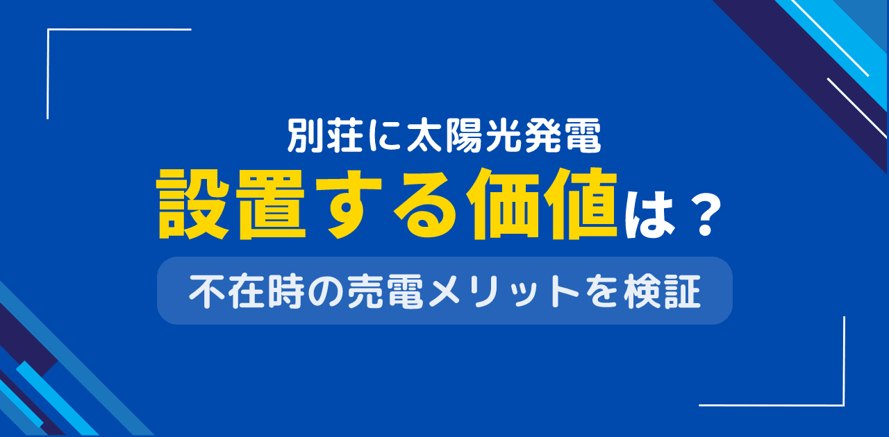 別荘に太陽光発電を設置する価値は？セカンドハウスの維持費削減効果